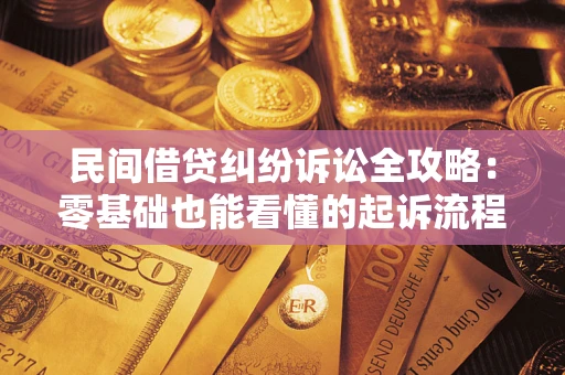 武汉民间借贷纠纷诉讼全攻略：零基础也能看懂的起诉流程与证据整理指南