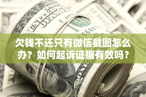 武汉欠钱不还只有微信截图怎么办？如何起诉证据有效吗？