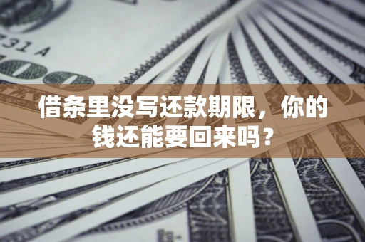 武汉借条里没写还款期限，你的钱还能要回来吗？