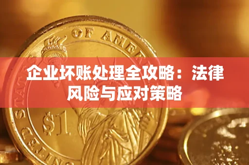 武汉企业坏账处理全攻略：法律风险与应对策略