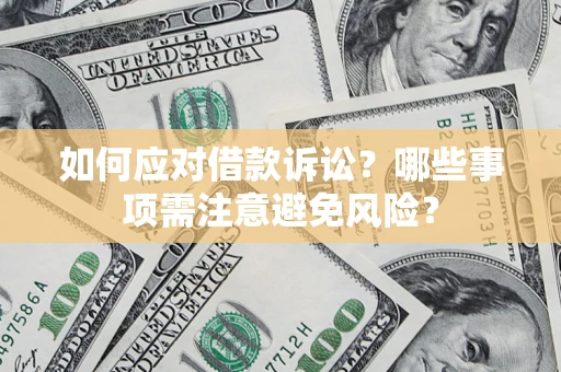武汉如何应对借款诉讼？哪些事项需注意避免风险？