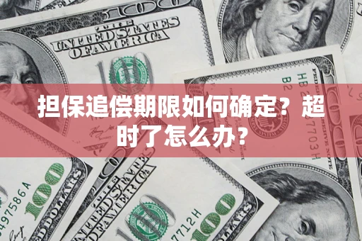 武汉担保追偿期限如何确定？超时了怎么办？