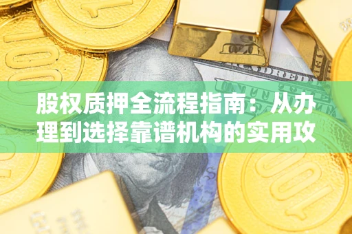 武汉股权质押全流程指南：从办理到选择靠谱机构的实用攻略