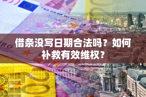武汉借条没写日期合法吗？如何补救有效维权？