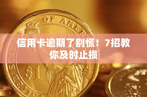 武汉信用卡逾期了别慌！7招教你及时止损