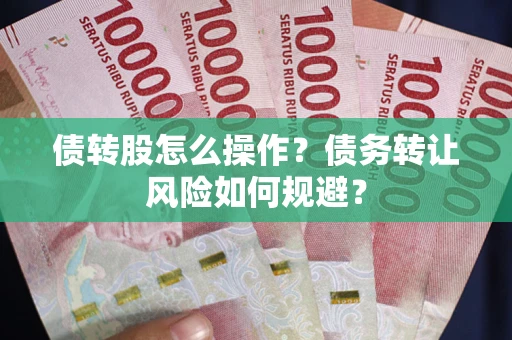 武汉债转股怎么操作？债务转让风险如何规避？