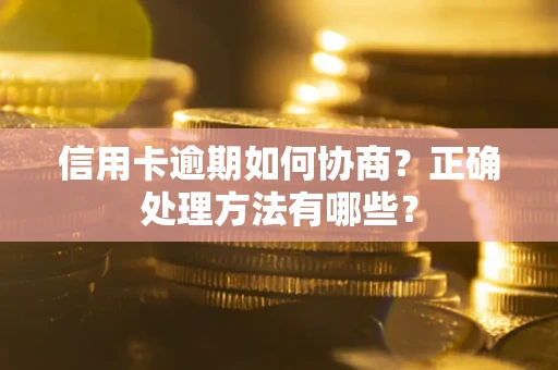 武汉信用卡逾期如何协商？正确处理方法有哪些？