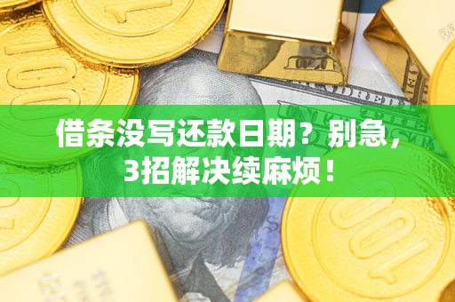 武汉借条没写还款日期？别急，3招解决续麻烦！