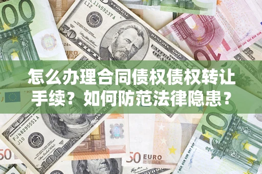 武汉怎么办理合同债权债权转让手续？如何防范法律隐患？