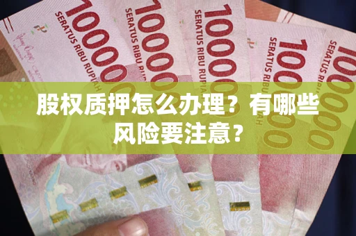 武汉股权质押怎么办理？有哪些风险要注意？
