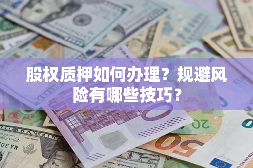 武汉股权质押如何办理？规避风险有哪些技巧？