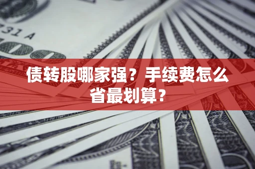 武汉债转股哪家强？手续费怎么省最划算？