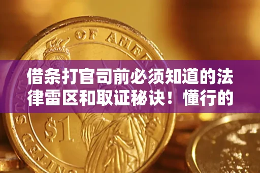 武汉借条打官司前必须知道的法律雷区和取证秘诀！懂行的人已经留好这些证据