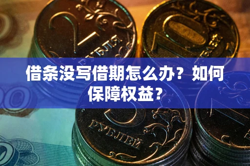 武汉借条没写借期怎么办？如何保障权益？