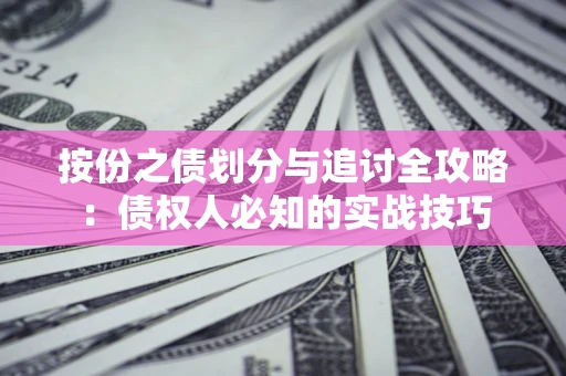 武汉按份之债划分与追讨全攻略：债权人必知的实战技巧