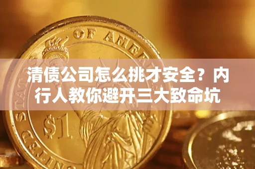 武汉清债公司怎么挑才安全?内行人教你避开三大致命坑 武汉清债公司怎么挑才安全?内行人教你避开三大致命坑
