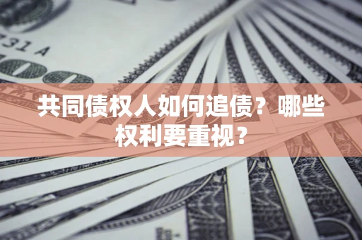 武汉共同债权人如何追债？哪些权利要重视？