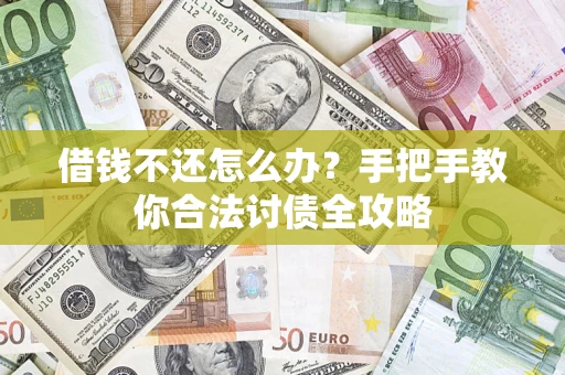 武汉借钱不还怎么办？手把手教你合法讨债全攻略