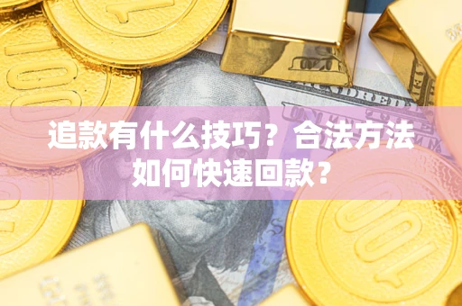 武汉追款有什么技巧？合法方法如何快速回款？