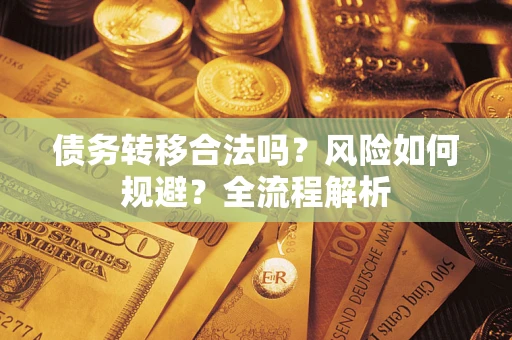 武汉债务转移合法吗？风险如何规避？全流程解析