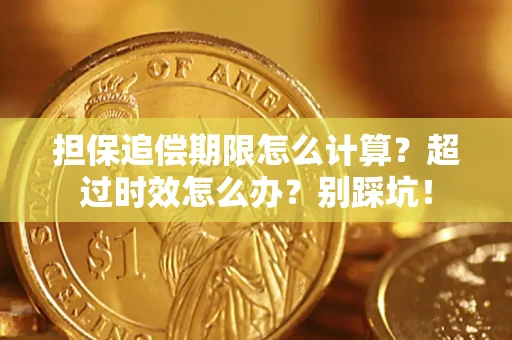 武汉担保追偿期限怎么计算？超过时效怎么办？别踩坑！