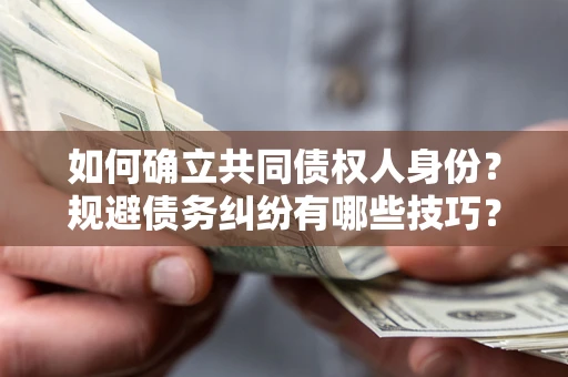 武汉如何确立共同债权人身份？规避债务纠纷有哪些技巧？