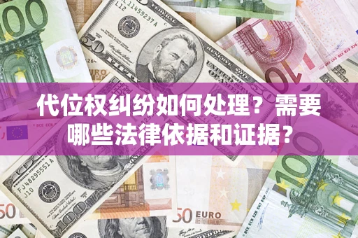 武汉代位权纠纷如何处理？需要哪些法律依据和证据？