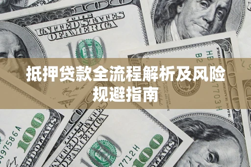 武汉抵押贷款全流程解析及风险规避指南