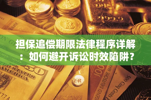 武汉担保追偿期限法律程序详解：如何避开诉讼时效陷阱？