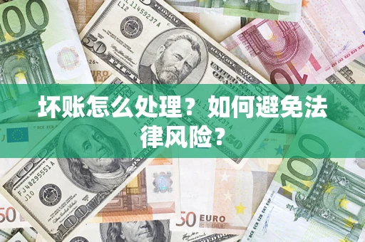 武汉坏账怎么处理？如何避免法律风险？