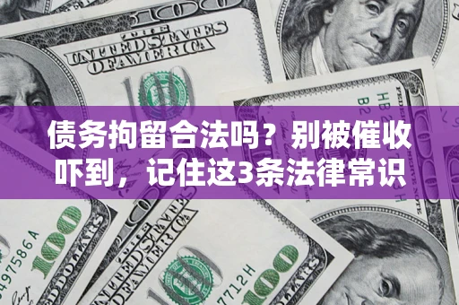 武汉债务拘留合法吗？别被催收吓到，记住这3条法律常识