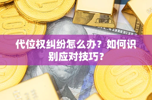 武汉代位权纠纷怎么办？如何识别应对技巧？