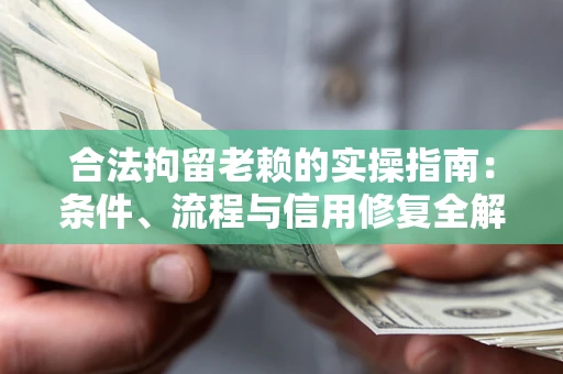 武汉合法拘留老赖的实操指南:条件、流程与信用修复全解析 武汉合法拘留老赖的实操指南:条件、流程与信用修复全解析