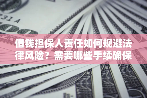 武汉借钱担保人责任如何规避法律风险？需要哪些手续确保安全？
