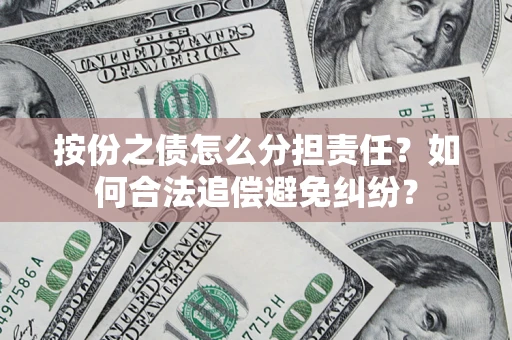 武汉按份之债怎么分担责任？如何合法追偿避免纠纷？